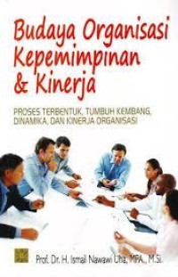 Budaya Organisasi Kepemimpinan dan Kinerja: Proses Terbentuk, Tumbuh Kembang, Dinamika, dan Kinerja Organisasi
