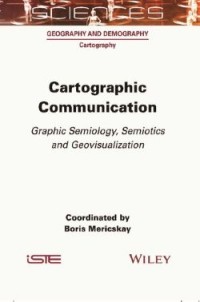 Cartographic Communication: Graphic Semiology, Semiotics and Geovisualization