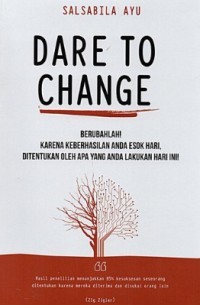 Image of Dare to Change: Berubahlah! Karena Keberhasilan Anda Esok Hari, ditentukan oleh Apa yang Anda Lakukan Hari Ini!