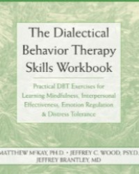 Image of The Dialectical Behavior Therapy Skills Workbook : Practical DBT Exercises for Learning Mindfulness, Interpersonal Effectiveness, Emotion Regulation and Distress Tolerance