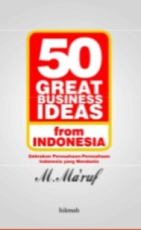 50 Great Business Ideas from Indonesia : Gebrakan Perusahaan-perusahaan Indonesia yang Mendunia