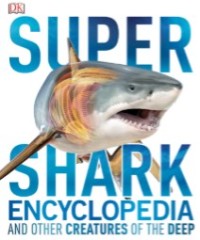 Image of Super Shark Encyclopedia and Other Creature of the Deep