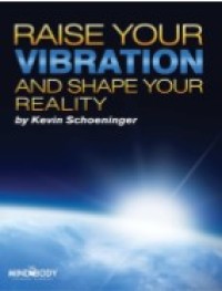 Raise Your Vibration and Shape Your Reality