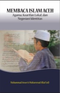 Membaca Islam Aceh : Agama, Kearifan Lokal dan Negoisasi Identitas