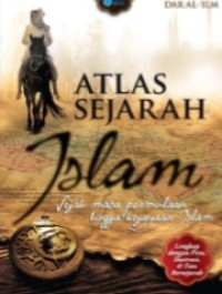 Atlas Sejarah Islam : Jejak Masa Permulaan Hingga Kejayaan Islam