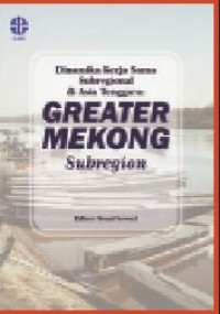 DINAMIKA KERJASAMA SUBREGIONAL DI ASIA TENGGARA : GREATER MEKONG SUBREGION