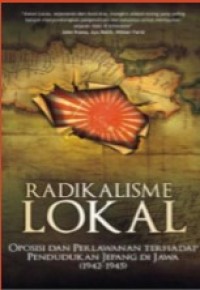 RADIKALISME LOKAL : OPOSISI DAN PERLAWANAN TERHADAP PENDUDUKAN JEPANG DI JAWA (1942-1945)