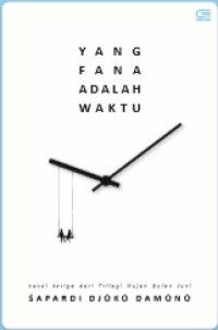 YANG FANA ADALAH WAKTU : NOVEL KETIGA DARI TRILOGI HUJAN BULAN JUNI