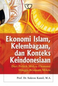 Ekonomi Islam, Kelembagaan, dan Konteks Keindonesian: Dari Politik Makro Ekonomi hingga Realisasi Mikro