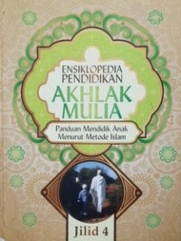 Ensiklopedia Pendidikan Akhlak Mulia : Panduan Mendidik Anak Menurut Metode Islam, Jilid 4