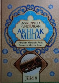 Ensiklopedia Pendidikan Akhlak Mulia : Panduan Mendidik Anak Menurut Metode Islam, Jilid 8