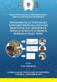 Image of Pengembangan Teknologi Konversi Biomassa Menjadi Bioetanol dan Bioproduk sebagai Substitusi Produk Berbahan Baku Fosil (Orasi Pengukuhan Profesor Risetbidang Teknologi Bioproses)