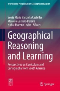 Geographical Reasoning and Learning: Perspectives on Curriculum and Cartography from South America