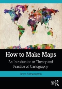 How to Make Maps: an Introduction to Theory and Practice of Cartography