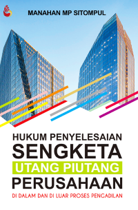 Hukum Penyelesaian Sengketa Utang Piutang Perusahaan di Dalam dan di Luar Proses Pengadilan