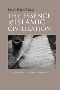 The Essence of Islamic Civilization (Occasional Papers Series 21)