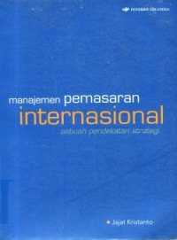 Manajemen Pemasaran Internasional : Sebuah Pendekatan Strategi