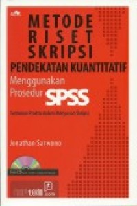 Metode Riset Skripsi Pendekatan Kuantitatif (Menggunakan Prosedur SPSS): Tuntunan Praktis dalam Menyusun Skripsi
