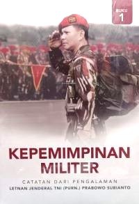 Kepemimpinan Militer: Catatan dari Pengalaman Letnan Jenderal TNI (Purn.) Prabowo Subianto (Buku 1)