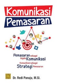 Image of Komunikasi Pemasaran: Pemasaran sebagai Gejala Komunikasi, Komunikasi sebagai Strategi Pemasaran