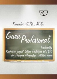 Image of Guru Profesional : Implementasi Kurikulum Tingkat Satuan Pendidikan (KTSP) dan Sukses dalam Sertifikasi Guru