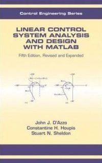 Linear Control System Analysis and Design with Matlab (Fifth edition, revised, and Expanded)