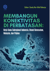 Membangun Konektivitas di Perbatasan: Kerja Sama Subregional Indonesia, Brunei Darussalam, Malaysia, dan Filipina