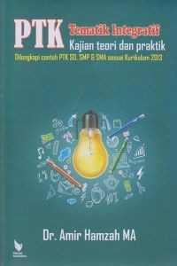 PTK Tematik Integratif: Kajian Teori dan Praktik (dilengkapi dengan PTK SD, SMP, dan SMA sesuai Kurikulum 2013)