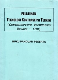 Pelatihan Teknologi Kontrasepsi Terkini (Contraceptive Technology Update - CTU): Buku Panduan Peserta