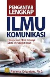 Pengantar Lengkap Ilmu Komunikasi: Filsafat dan Etika Ilmunya Serta Perspektif Islam