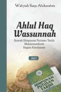 Ahlul Haq Wassunnah : Syarah Himpunan Putusan Tarjih Muhammadiyah Bab Iman Bagian Ketuhanan Jilid 1