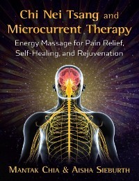 Chi Nei Tsang and Microcurrent Therapy: Energy Massage for Pain Relief, Self-Healing, and Rejuvenation