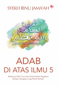 Image of Adab di Atas Ilmu 5: Pedoman Etika Guru dan Murid dalam Kegiatan Belajar Mengajar yang Penuh Berkah