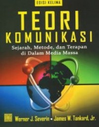 Teori Komunikasi : Sejarah, Metode, dan Terapan di dalam Media Massa