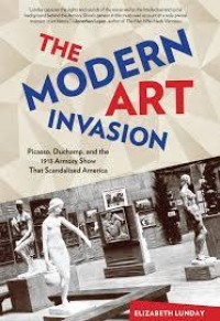 The Modern Art Invasion: Picasco, Duchamp, and the 1913 Armory Show that Scandalized America