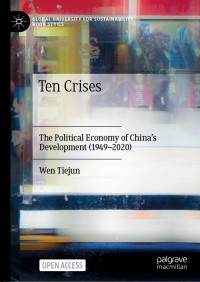 Ten Crises : The Political Economy of China’s Development (1949-2020)