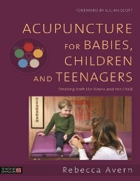 Acupuncture for Babies, Children, and Teenagers: Treating both the Illness and the Child
