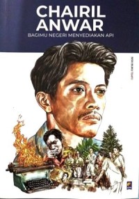 Image of Chairil Anwar : Bagimu Negeri Menyediakan Api