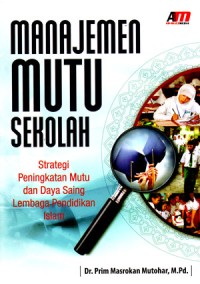 Manajemen Mutu Sekolah: Strategi Peningkatan Mutu dan Daya Saing Lembaga Pendidikan Islam