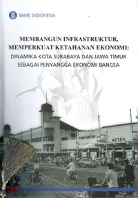 Membangun Infrastruktur, Memperkuat Ketahanan Ekonomi: Dinamika Kota Surabaya dan Jawa Timur sebagai Penyangga Ekonomi Bangsa