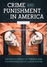 Crime and Punishment in America: An Encyclopedia of Trends and Controversies in the Justice System (Volume 1: A-M)