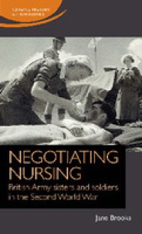 Negotiating Nursing: British Army Sisters and Soldiers in the Second World War