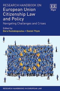 Research Handbook on European Union Citizenship Law and Policy: Navigating Challenges and Crises