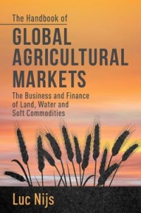 The Handbook of Global Agricultural Markets: The Business and Finance of Land, Water, and Soft Commodities