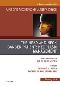 The Head and Neck Cancer Patient: Neoplasm Management (Oral and Maxillofacial Surgery Clinics of North America, February 2019)