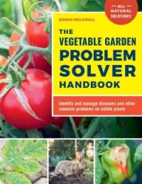 The Vegetable Garden Problem Solver Handbook: Identify and Manage Diseases and Other Common Problems on Edible Plants