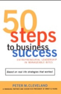 50 Step to Business Success : Entrepreneurial Leadership in Manageable Bites
