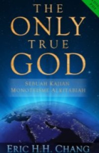 The Only True God : Sebuah Kajian Monoteisme Alkitabiah