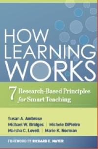 How Learning Works : 7 Research-Based Principles for Smart Teaching