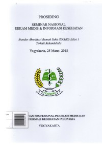Prosiding Seminar Nasional Rekam Medis dan Informasi Kesehatan: Standar Akreditasi Rumah Sakit (SNARS) Edisi I Terkait Rekam Medis (Yogyakarta, 25 Maret 2018)